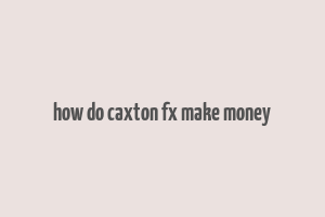 how do caxton fx make money