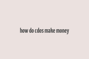 how do cdos make money