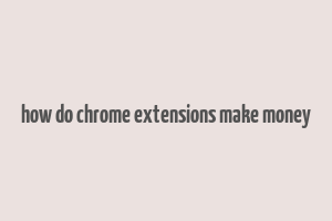 how do chrome extensions make money