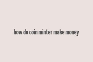 how do coin minter make money