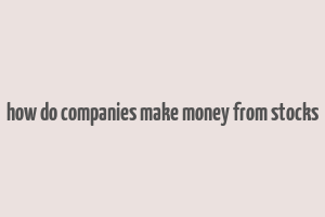 how do companies make money from stocks