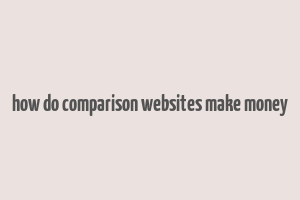 how do comparison websites make money