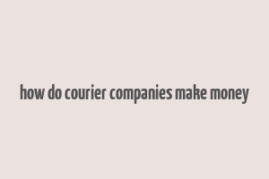 how do courier companies make money