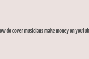 how do cover musicians make money on youtube