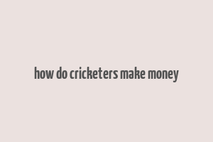 how do cricketers make money