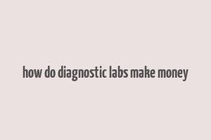 how do diagnostic labs make money