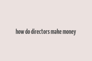 how do directors make money