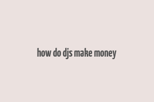 how do djs make money