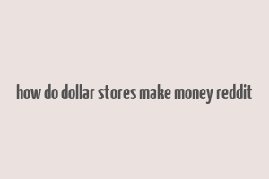 how do dollar stores make money reddit