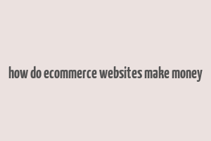 how do ecommerce websites make money