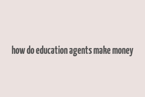 how do education agents make money