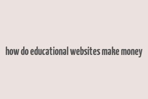 how do educational websites make money