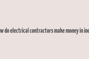 how do electrical contractors make money in india