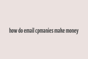 how do email cpmanies make money