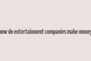 how do entertainment companies make money