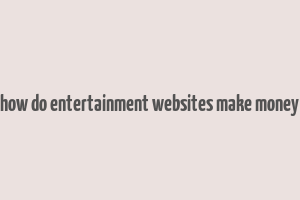 how do entertainment websites make money