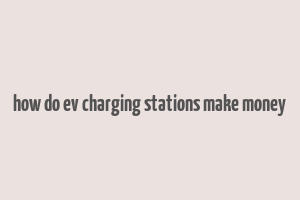 how do ev charging stations make money