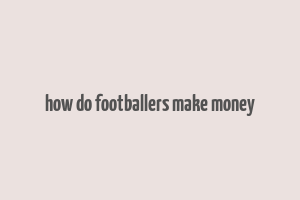 how do footballers make money