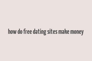 how do free dating sites make money