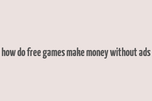 how do free games make money without ads