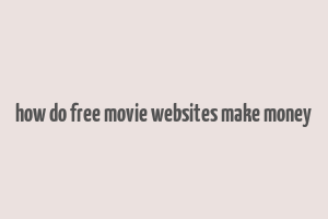 how do free movie websites make money