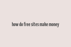 how do free sites make money