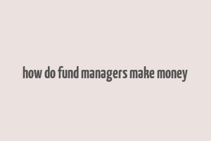 how do fund managers make money