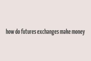 how do futures exchanges make money