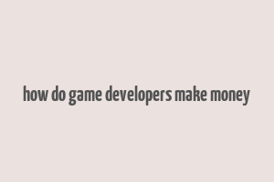 how do game developers make money