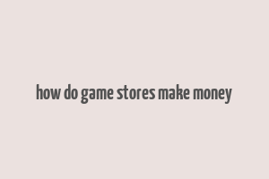 how do game stores make money