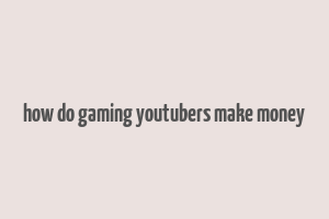 how do gaming youtubers make money