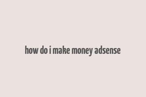 how do i make money adsense