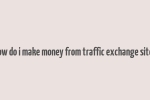 how do i make money from traffic exchange sites