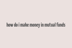 how do i make money in mutual funds