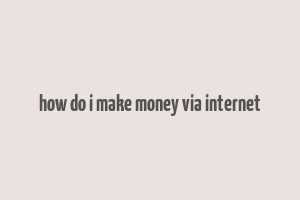 how do i make money via internet