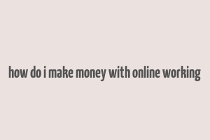 how do i make money with online working