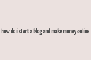 how do i start a blog and make money online