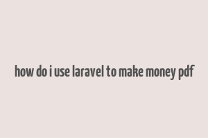 how do i use laravel to make money pdf