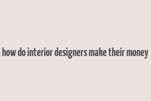 how do interior designers make their money