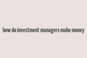 how do investment managers make money