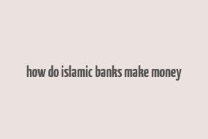 how do islamic banks make money