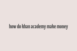 how do khan academy make money