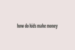 how do kids make money