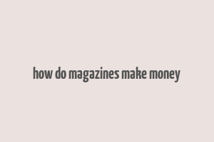 how do magazines make money