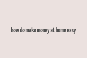 how do make money at home easy