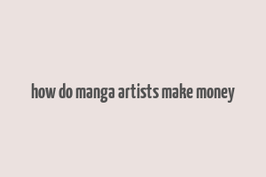 how do manga artists make money