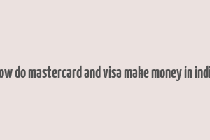 how do mastercard and visa make money in india