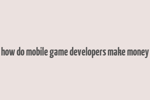 how do mobile game developers make money