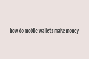 how do mobile wallets make money