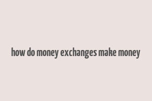 how do money exchanges make money